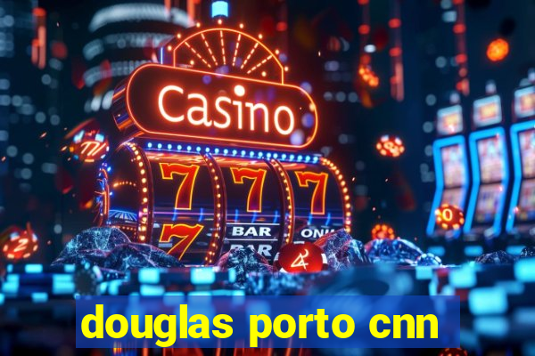 douglas porto cnn